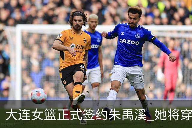 大连女篮正式签约朱禹溪 她将穿上9号战袍